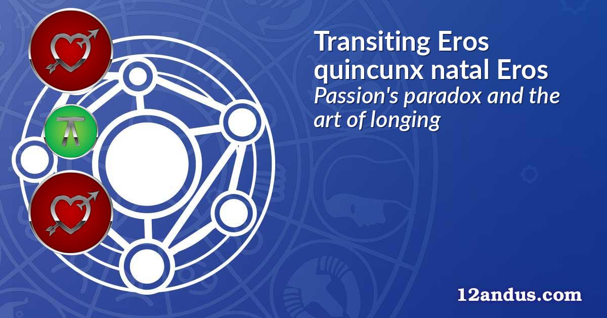 Transiting Eros quincunx natal Eros