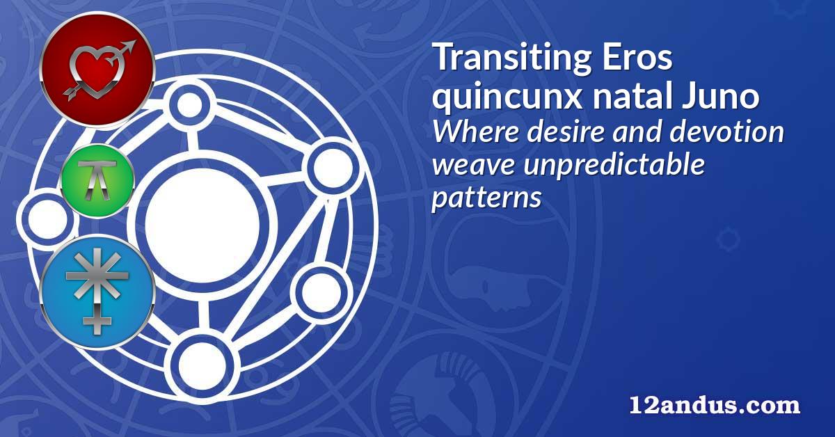 Transiting Eros quincunx natal Juno