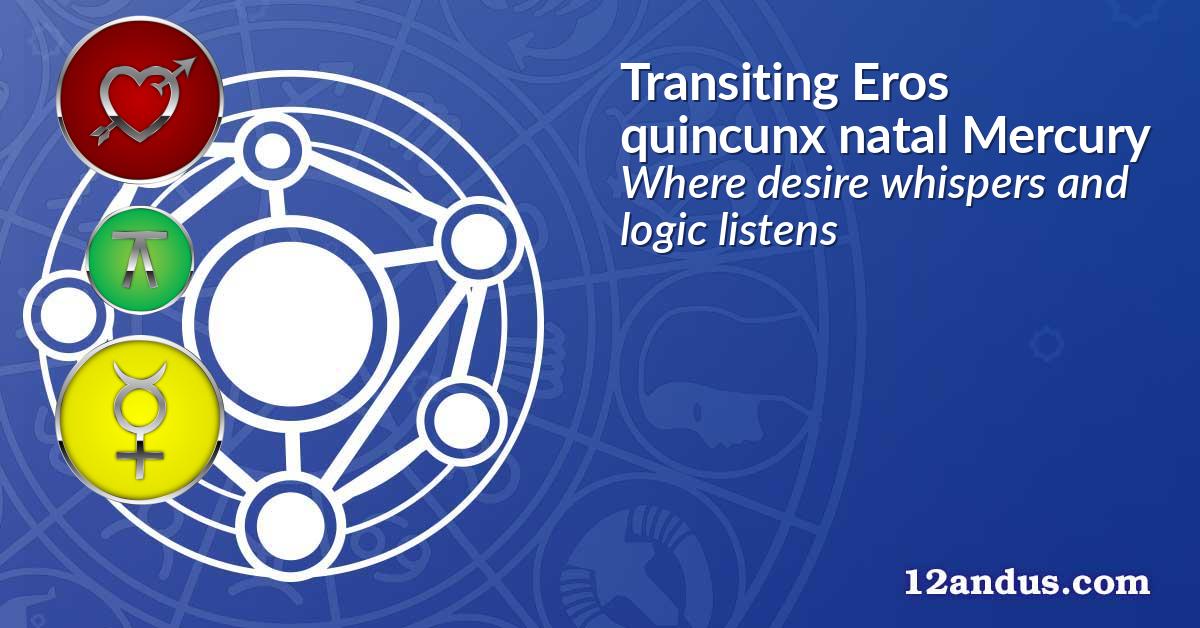 Transiting Eros quincunx natal Mercury