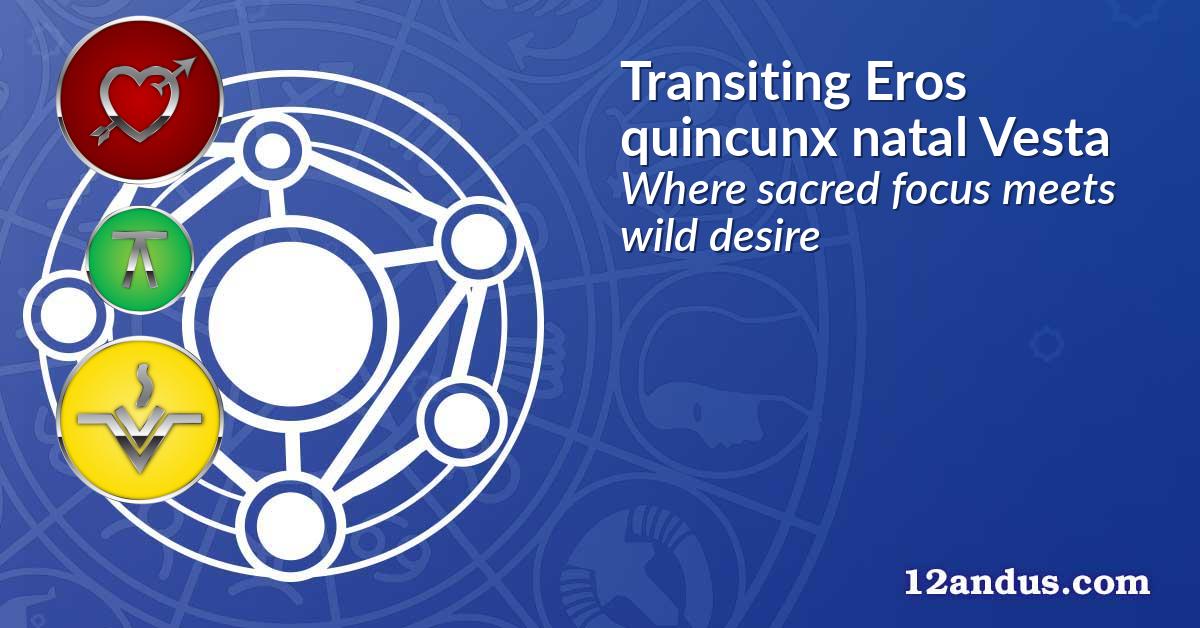 Transiting Eros quincunx natal Vesta