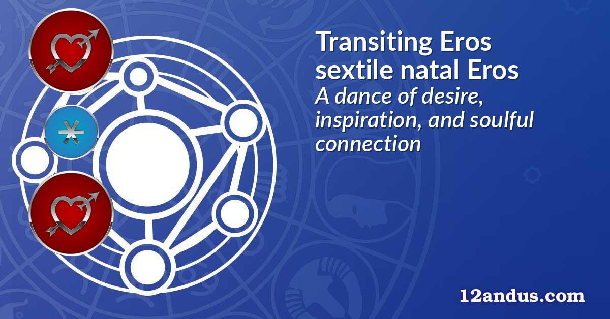 Transiting Eros sextile natal Eros