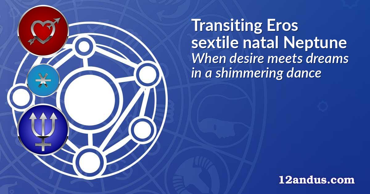 Transiting Eros sextile natal Neptune