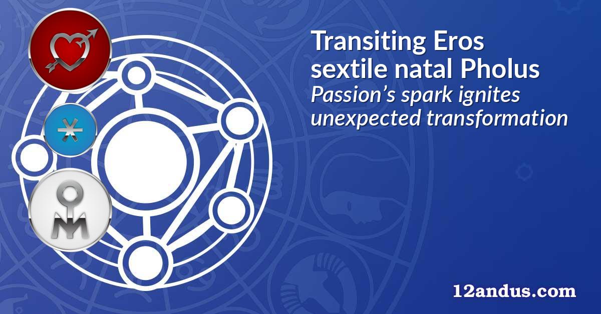 Transiting Eros sextile natal Pholus