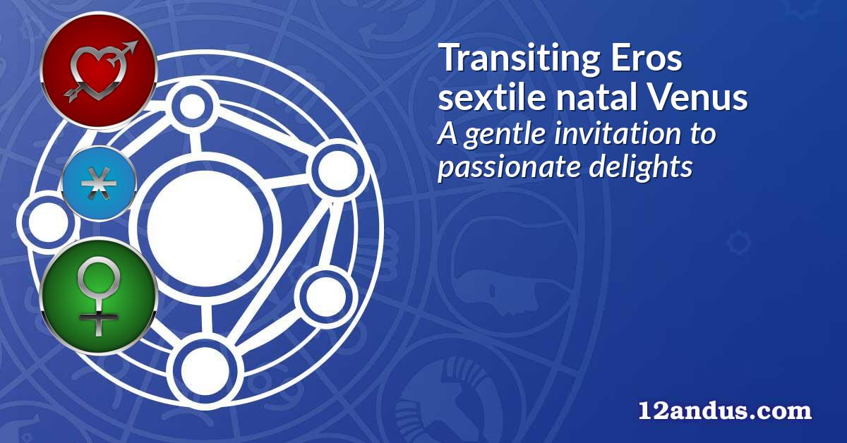 Transiting Eros sextile natal Venus