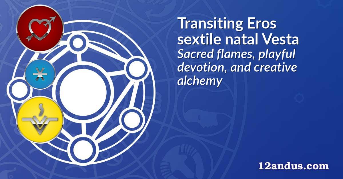 Transiting Eros sextile natal Vesta