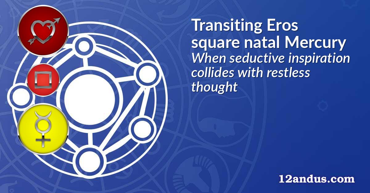 Transiting Eros square natal Mercury