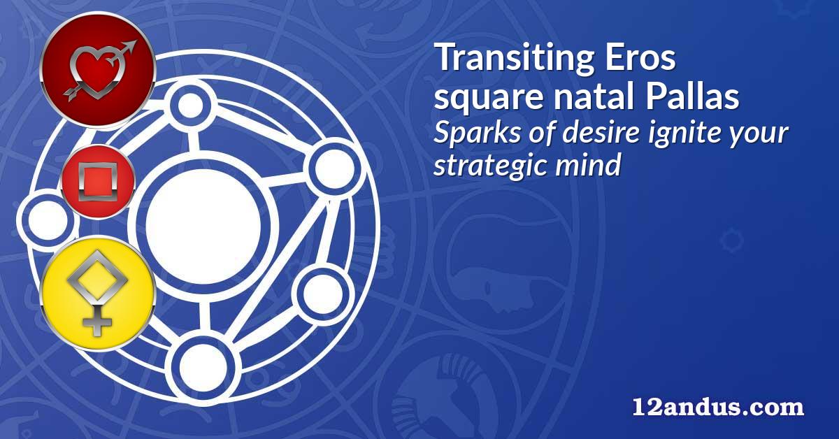 Transiting Eros square natal Pallas
