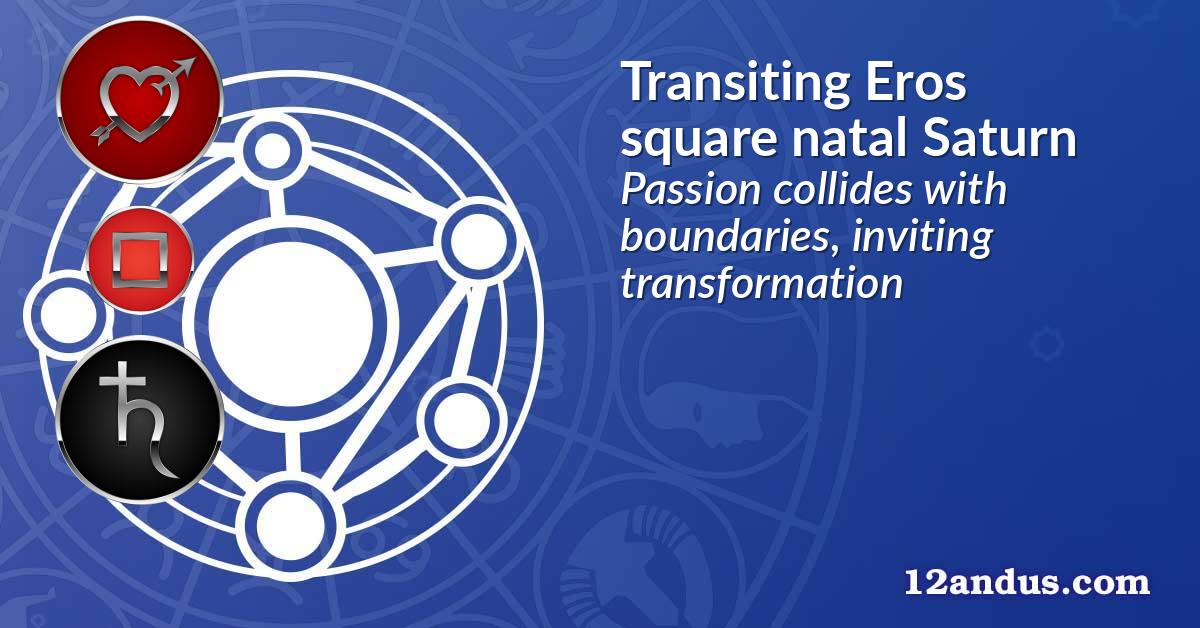 Transiting Eros square natal Saturn