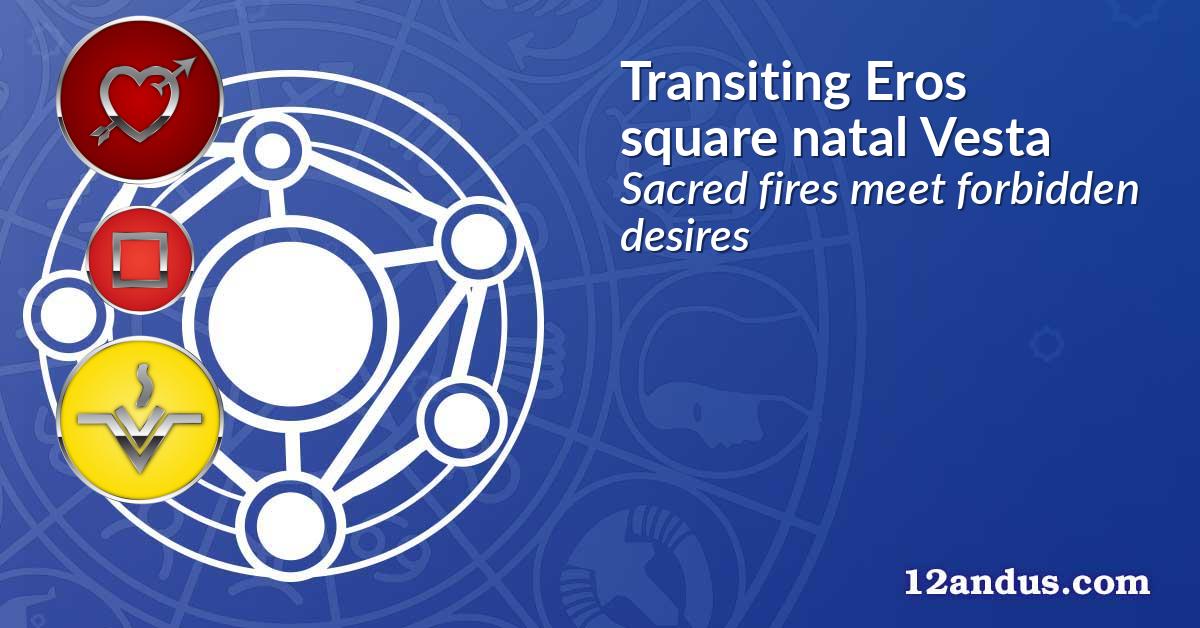 Transiting Eros square natal Vesta