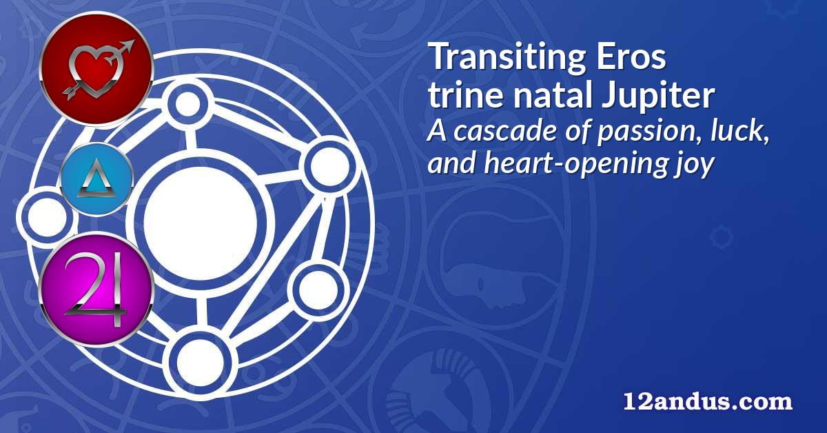 Transiting Eros trine natal Jupiter
