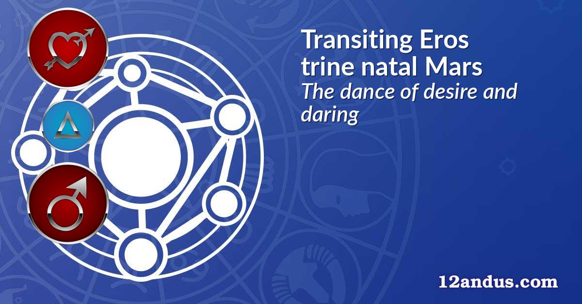 Transiting Eros trine natal Mars