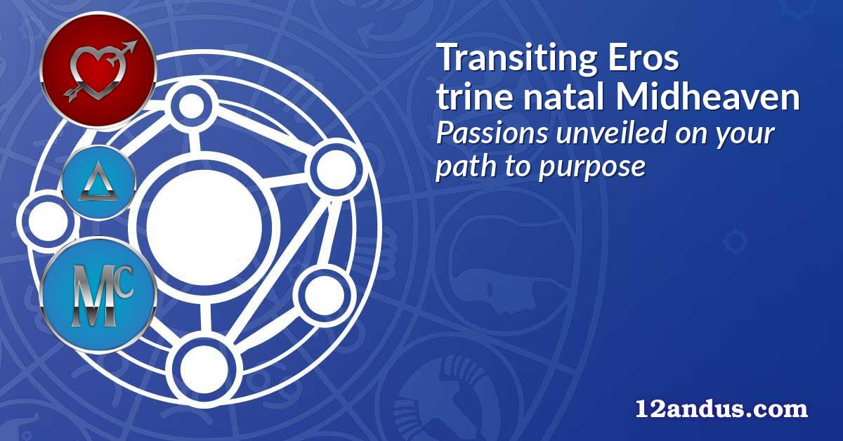 Transiting Eros trine natal Midheaven