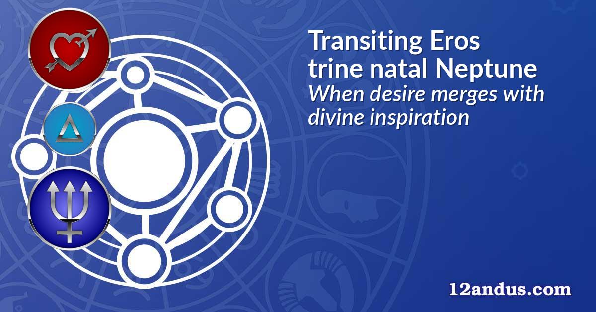 Transiting Eros trine natal Neptune
