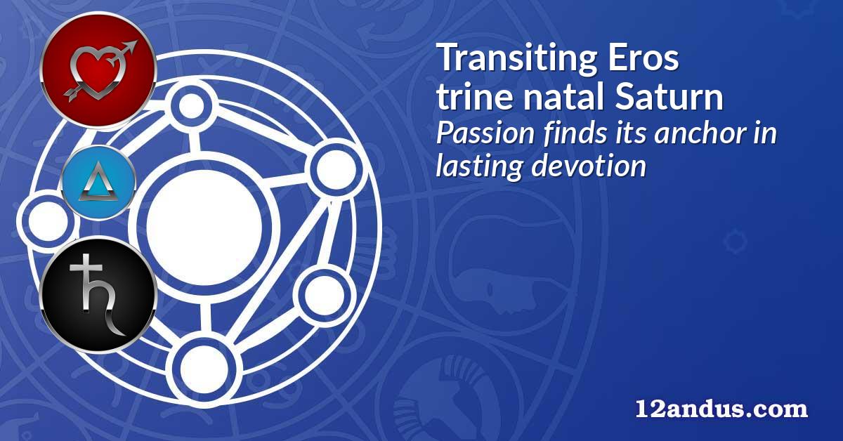 Transiting Eros trine natal Saturn