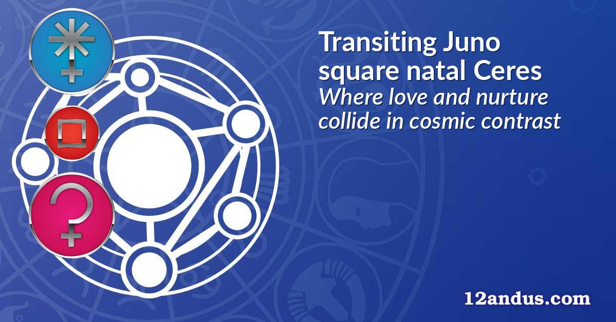 Transiting Juno square natal Ceres