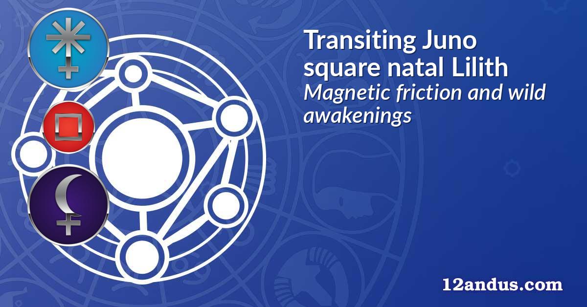 Transiting Juno square natal Lilith