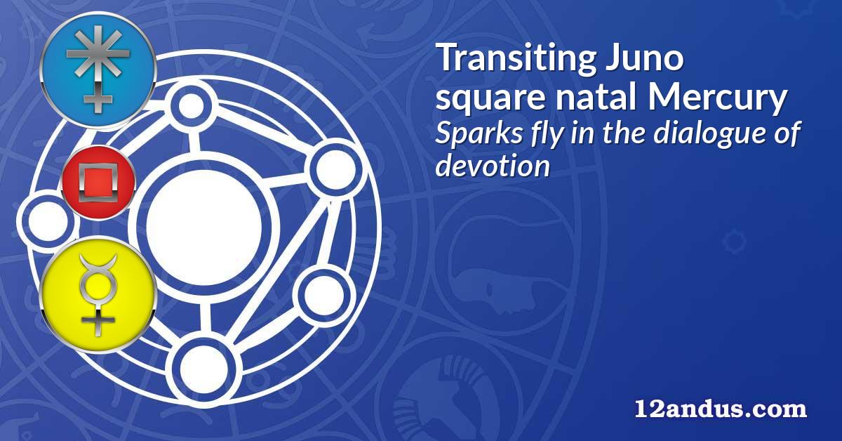 Transiting Juno square natal Mercury