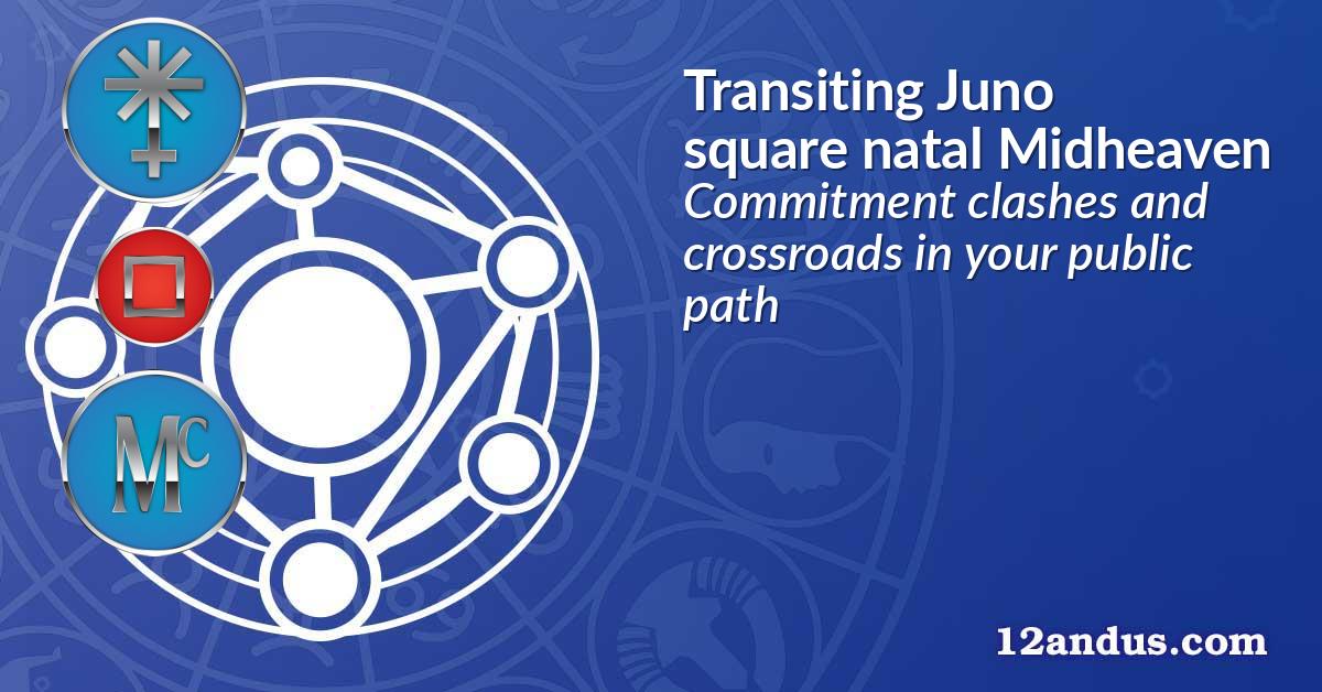 Transiting Juno square natal Midheaven