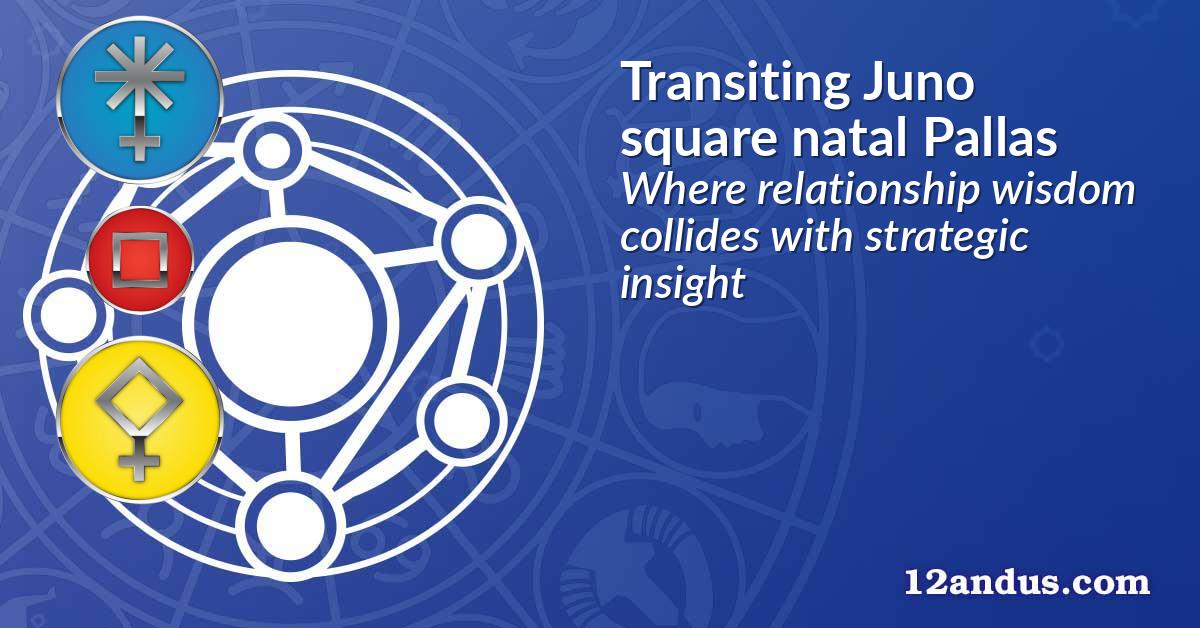 Transiting Juno square natal Pallas