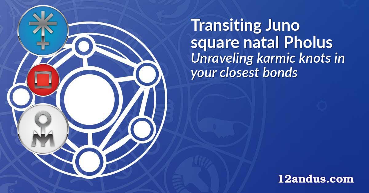 Transiting Juno square natal Pholus
