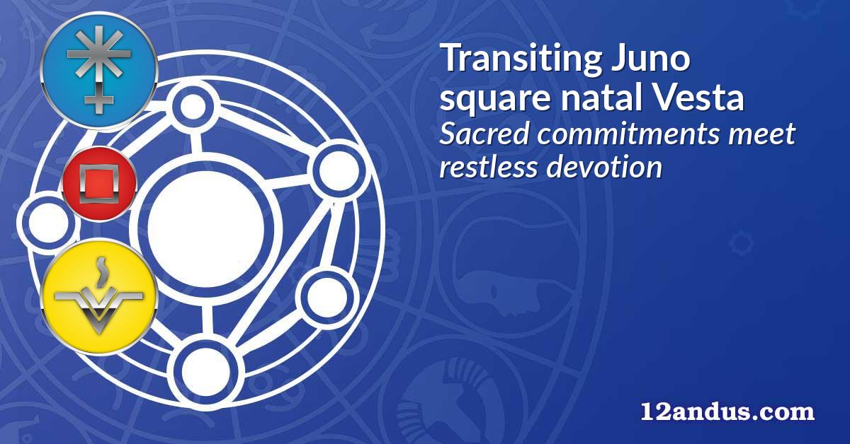 Transiting Juno square natal Vesta