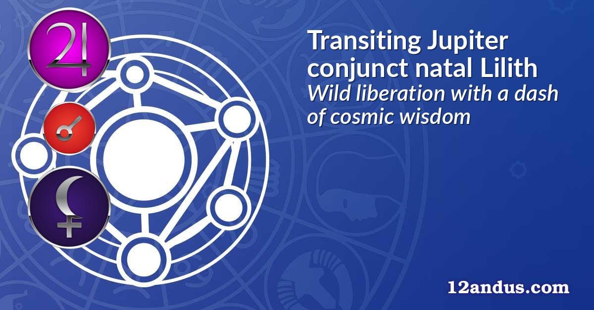 Transiting Jupiter conjunct natal Lilith