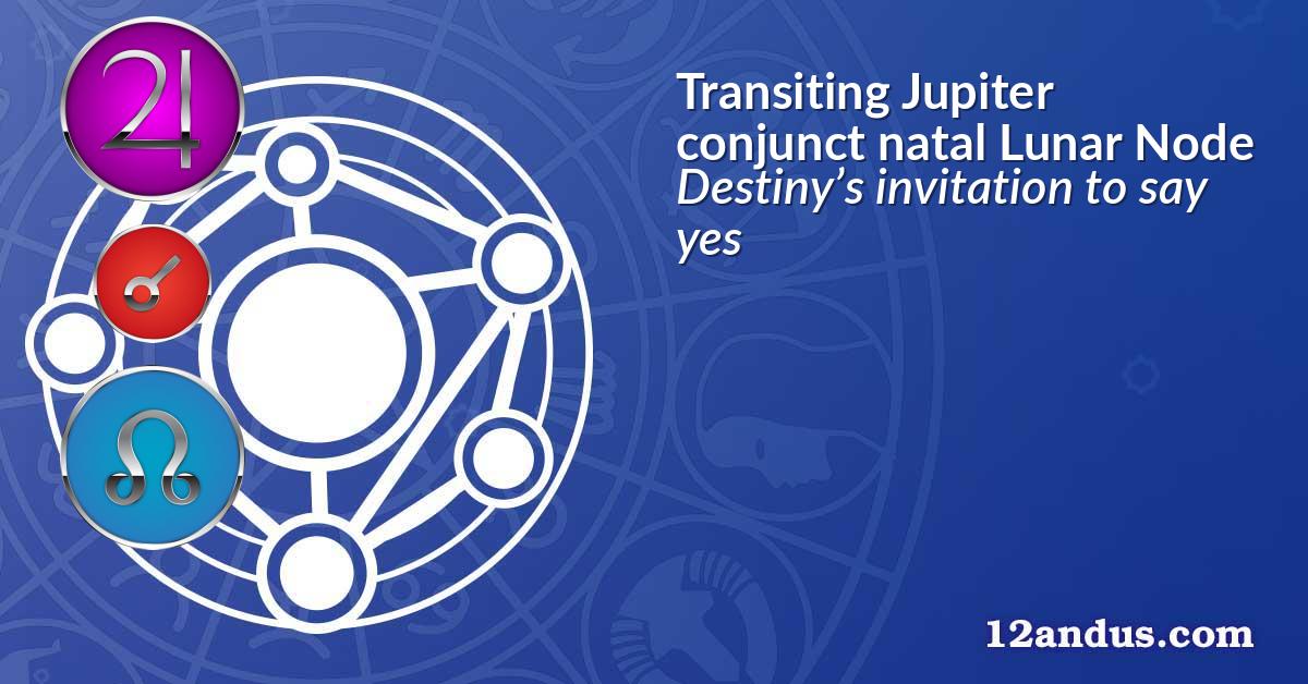 Transiting Jupiter conjunct natal Lunar Node