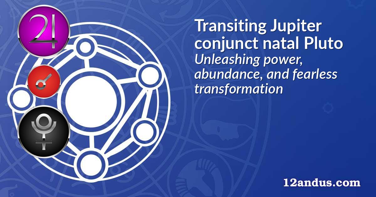 Transiting Jupiter conjunct natal Pluto