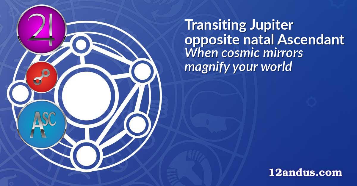 Transiting Jupiter opposite natal Ascendant