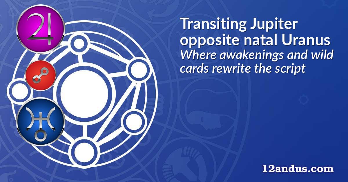 Transiting Jupiter opposite natal Uranus