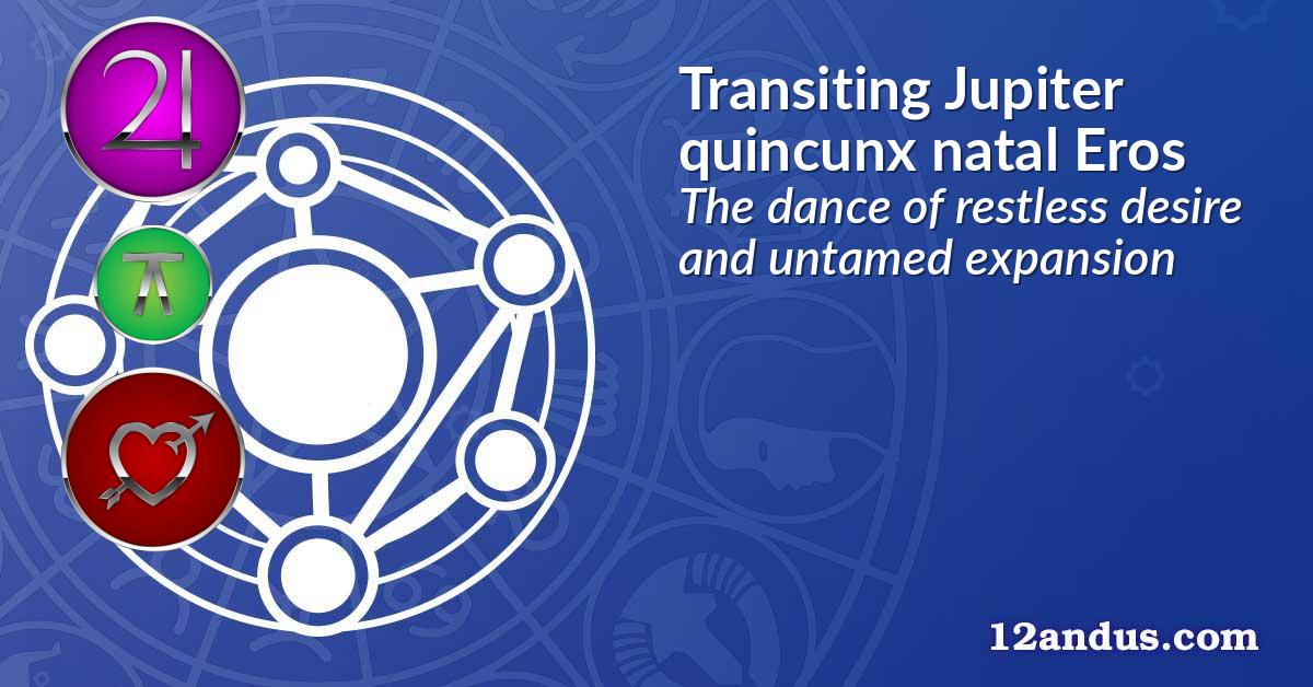 Transiting Jupiter quincunx natal Eros