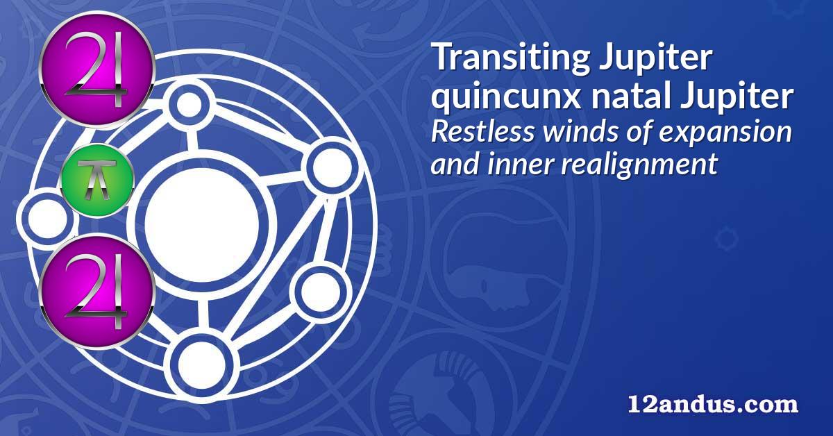 Transiting Jupiter quincunx natal Jupiter