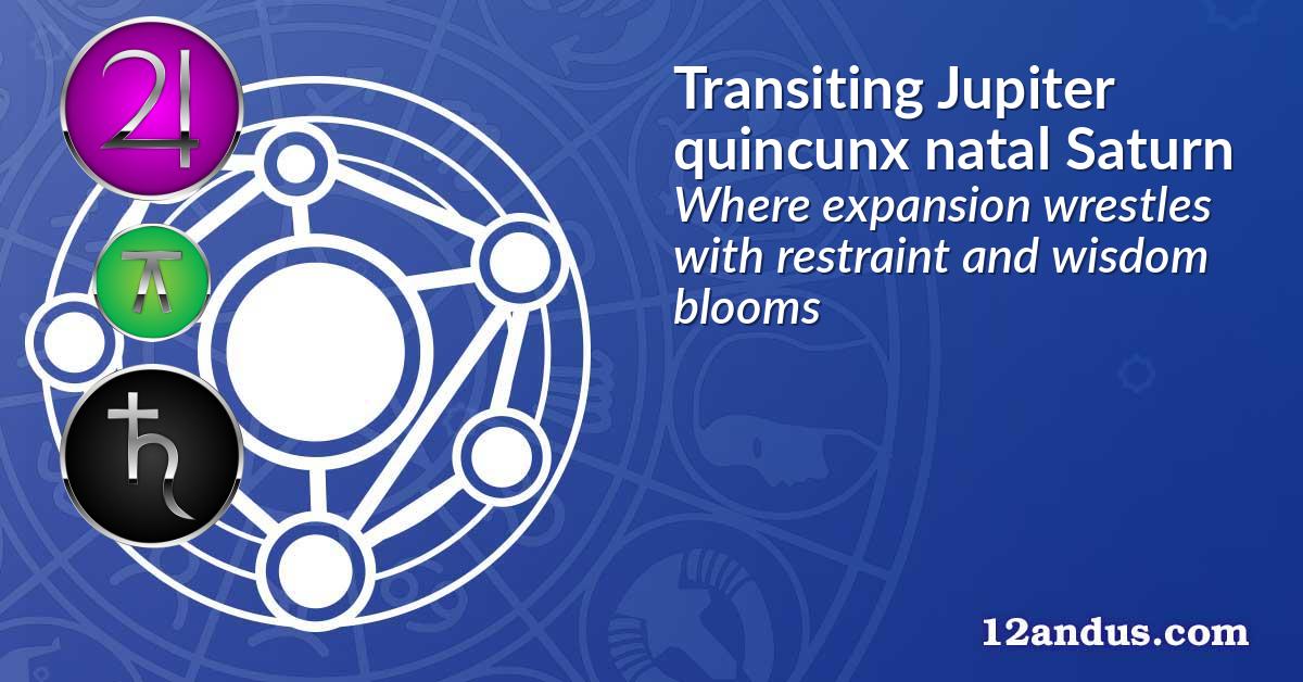Transiting Jupiter quincunx natal Saturn