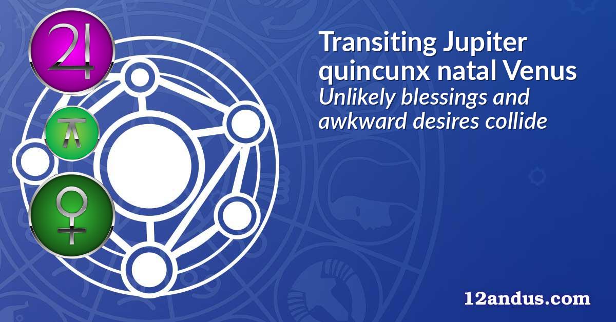 Transiting Jupiter quincunx natal Venus
