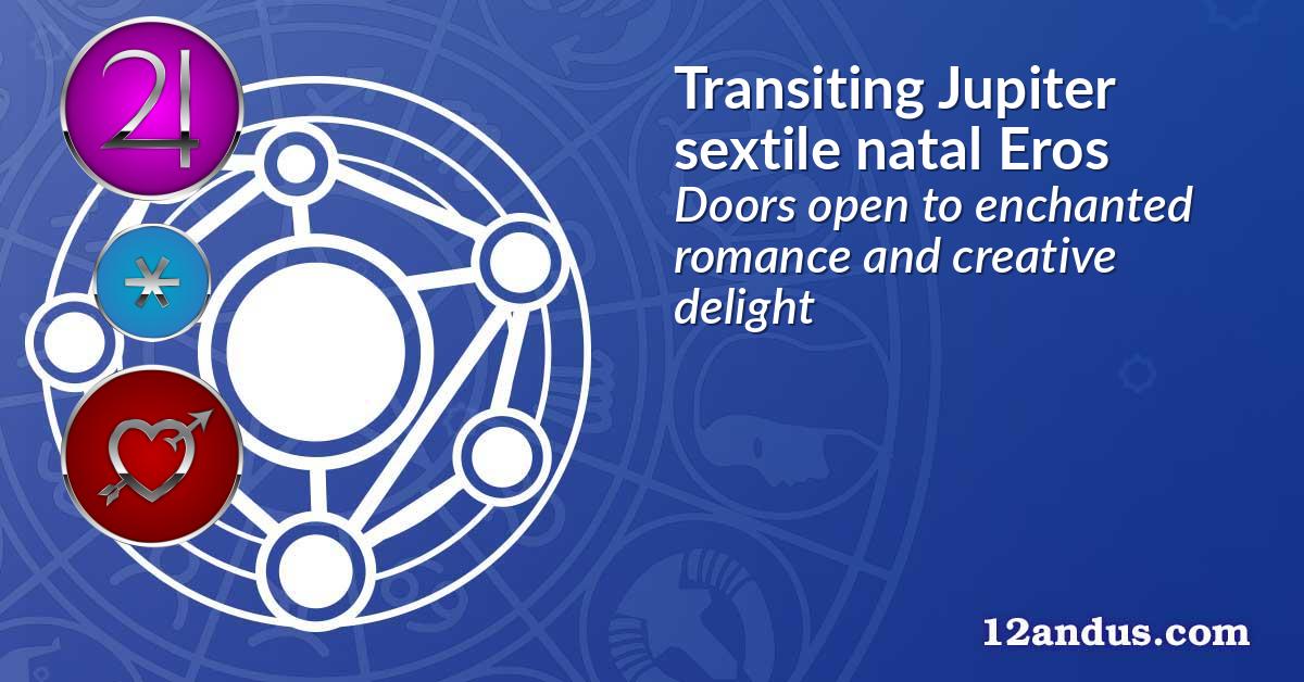 Transiting Jupiter sextile natal Eros