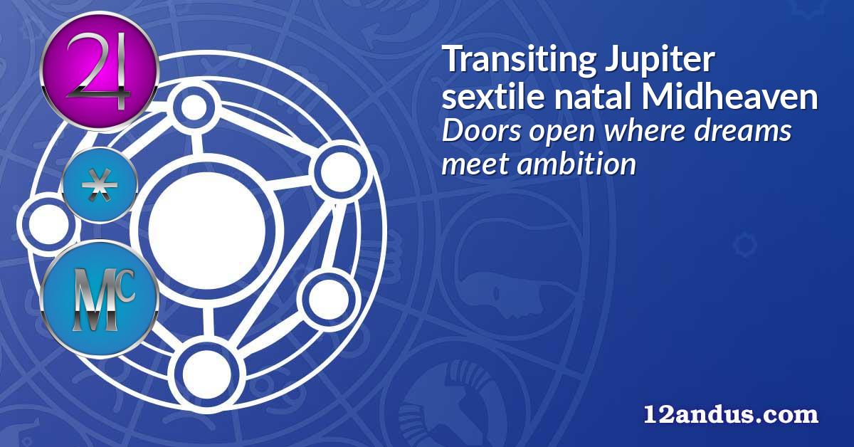 Transiting Jupiter sextile natal Midheaven