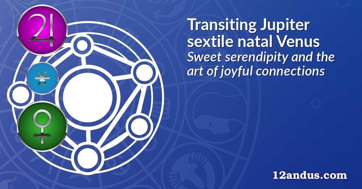 Transiting Jupiter sextile natal Venus