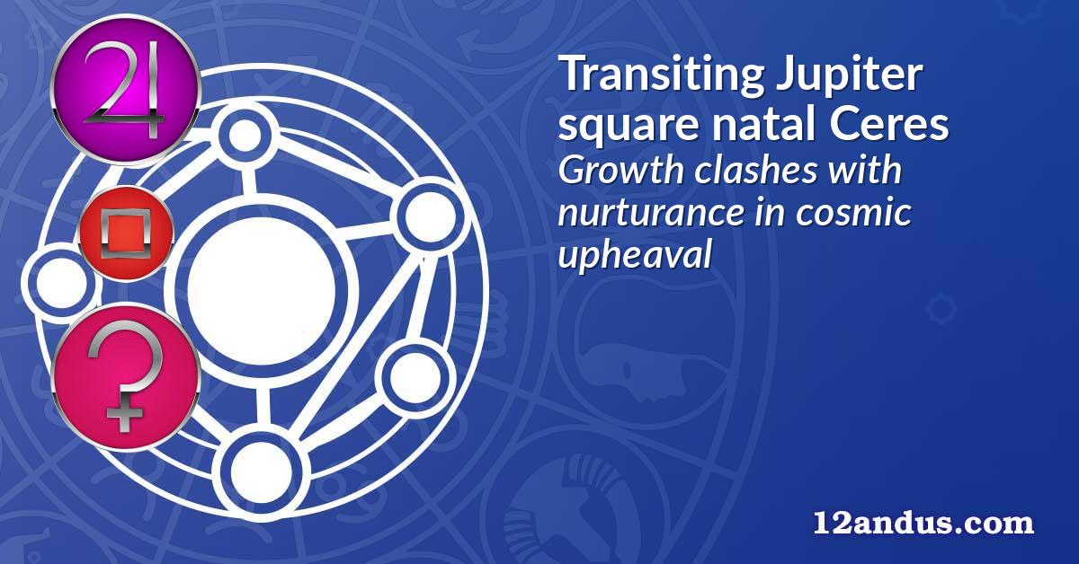 Transiting Jupiter square natal Ceres