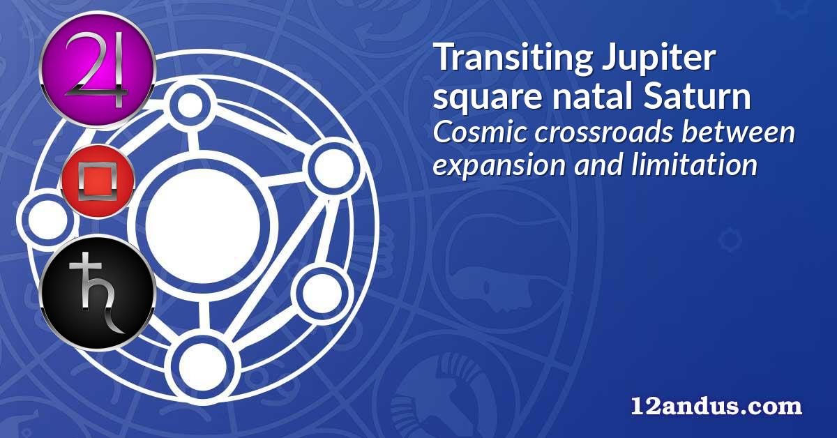 Transiting Jupiter square natal Saturn