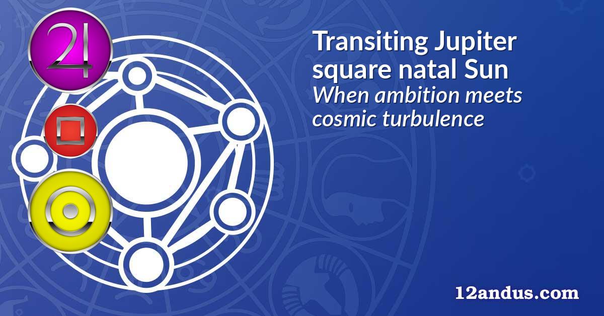 Transiting Jupiter square natal Sun