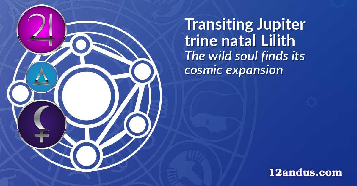Transiting Jupiter trine natal Lilith
