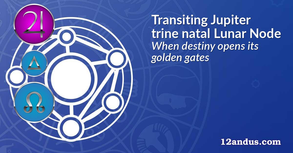 Transiting Jupiter trine natal Lunar Node
