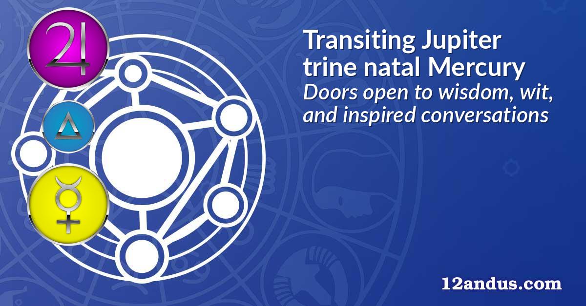 Transiting Jupiter trine natal Mercury