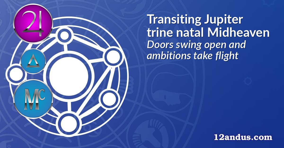 Transiting Jupiter trine natal Midheaven