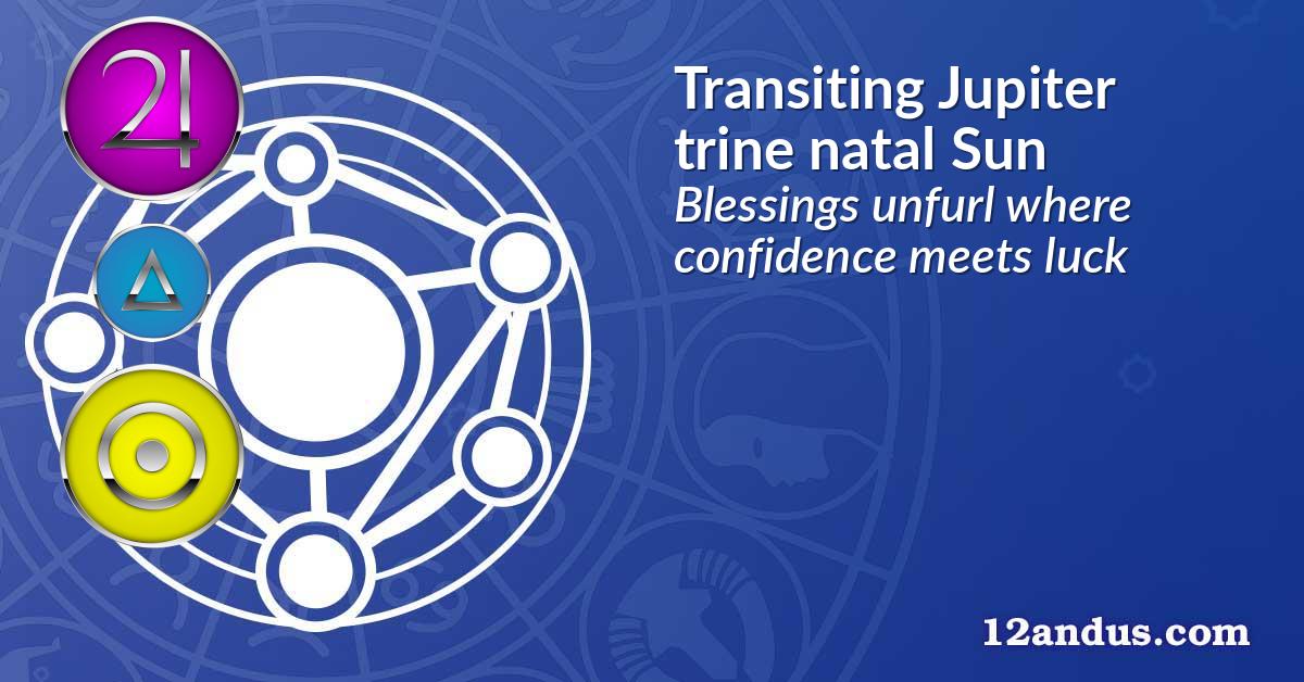 Transiting Jupiter trine natal Sun