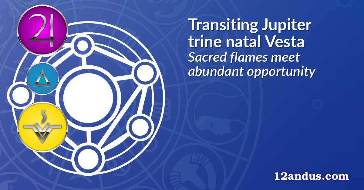 Transiting Jupiter trine natal Vesta