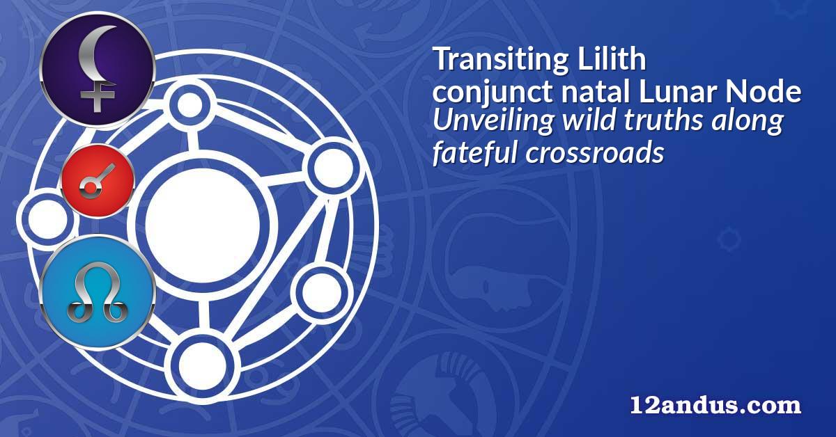 Transiting Lilith conjunct natal Lunar Node