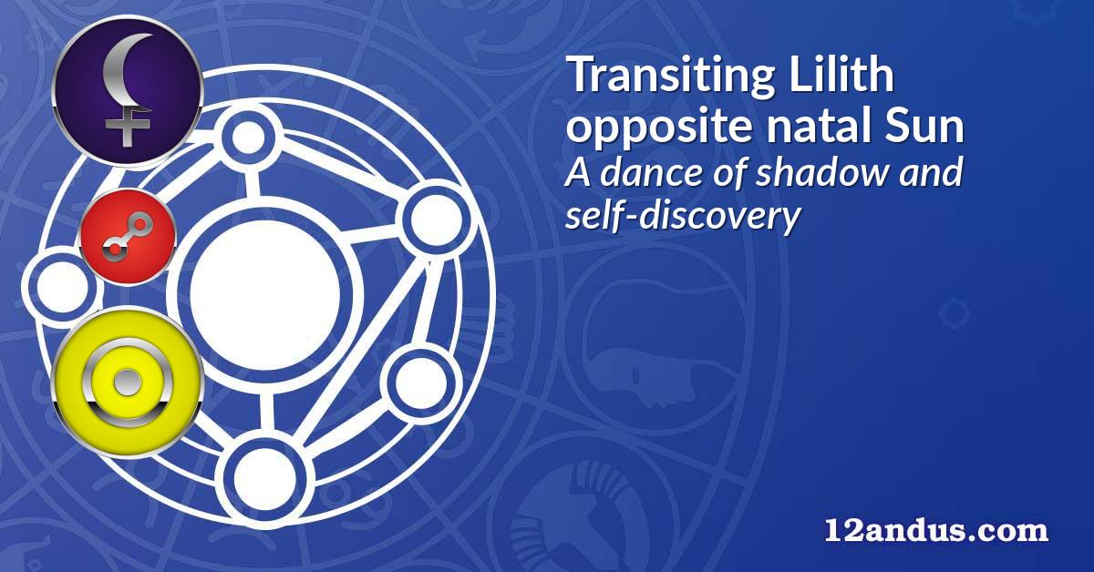 Transiting Lilith opposite natal Sun