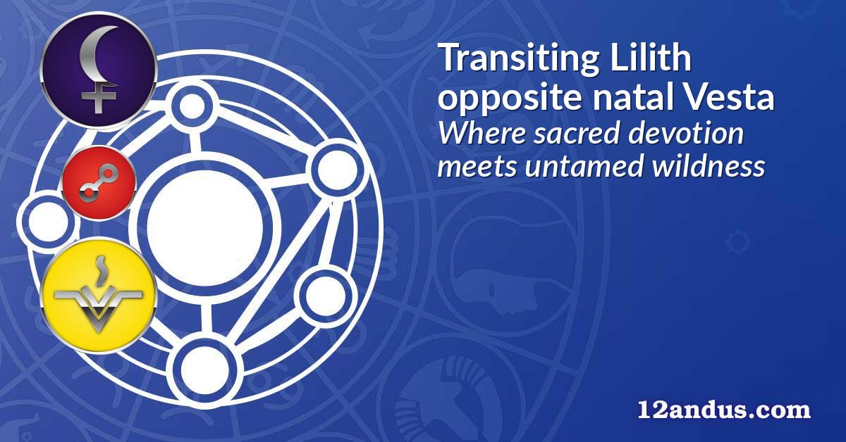 Transiting Lilith opposite natal Vesta