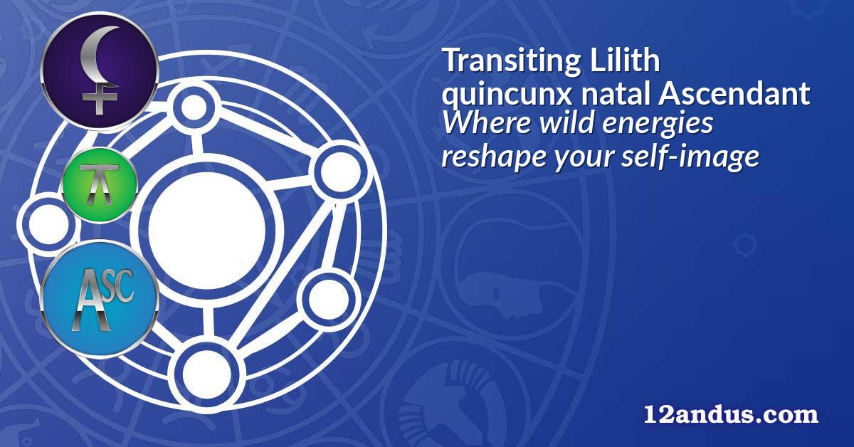 Transiting Lilith quincunx natal Ascendant